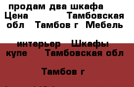 продам два шкафа .  › Цена ­ 1 000 - Тамбовская обл., Тамбов г. Мебель, интерьер » Шкафы, купе   . Тамбовская обл.,Тамбов г.